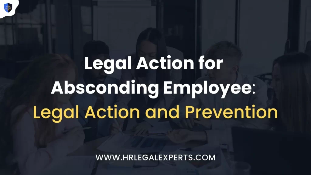 Legal Action for Absconding Employee - Legal Action and Prevention - HR Legal Experts
